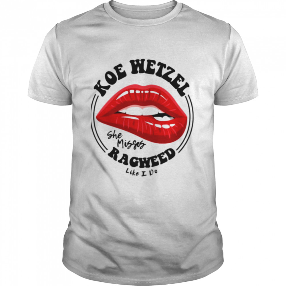 She Misses Ragweed Like I Do Koe Wetzel shirt