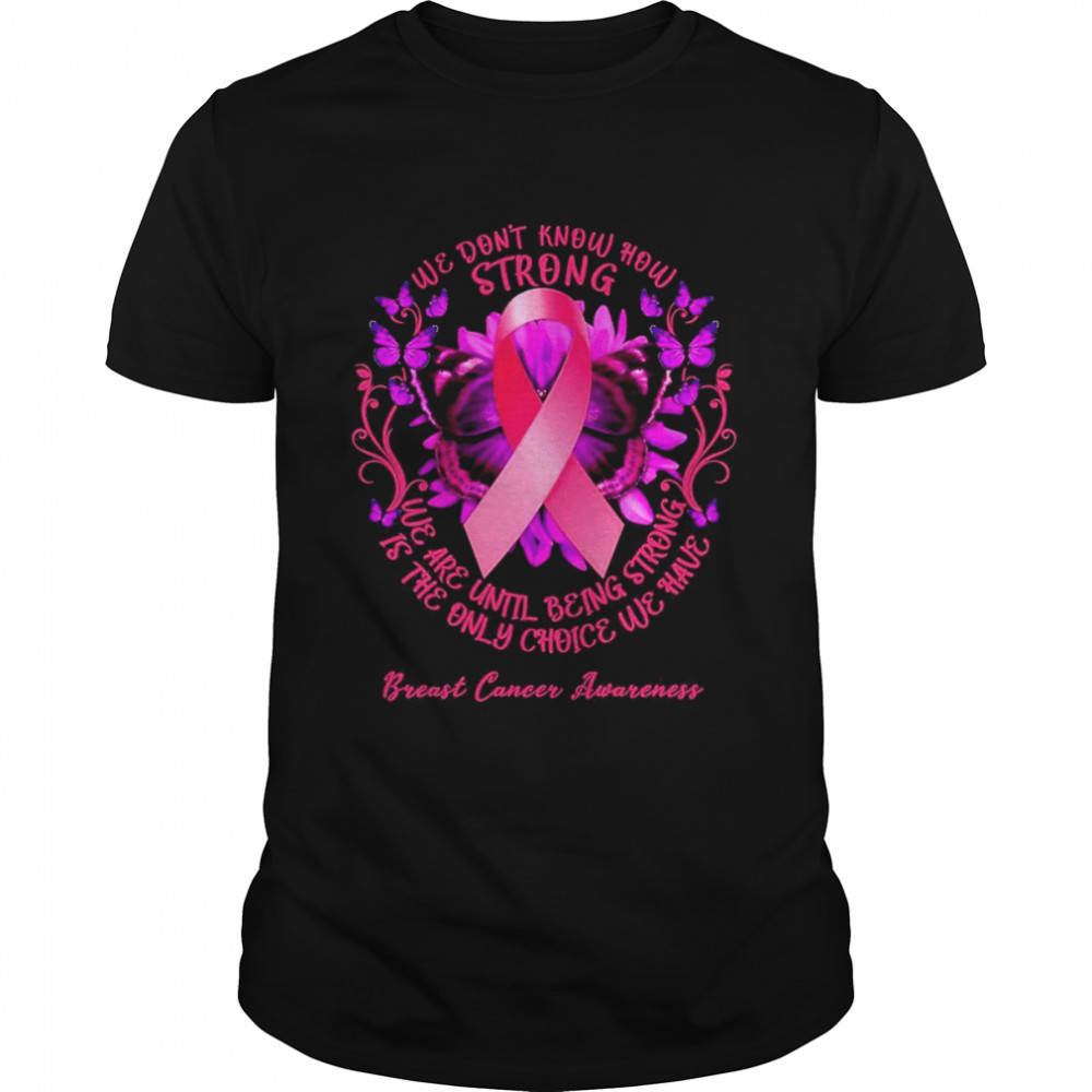 We Don’t Know How Strong We Are Until Being Strong We Have Breast Cancer Awareness  Classic Men's T-shirt