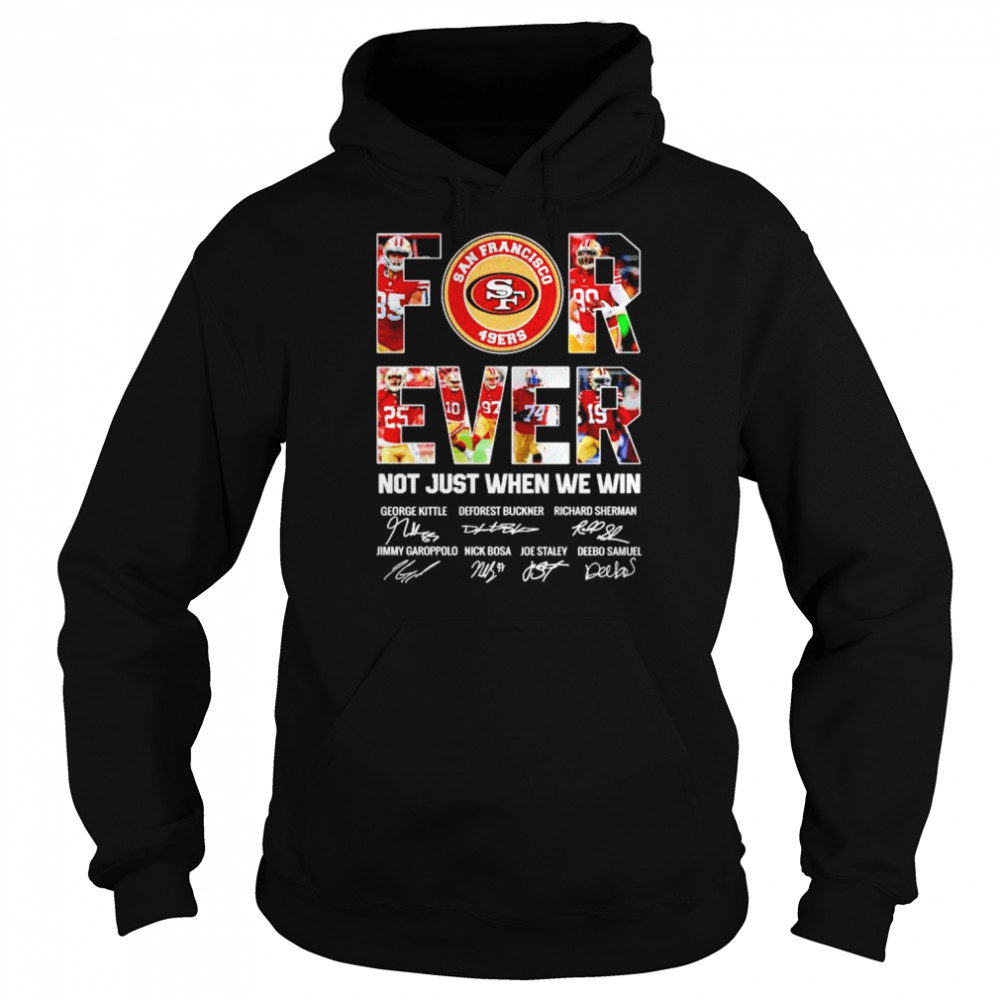 49ers forever not just when we win signatures shirt Unisex Hoodie