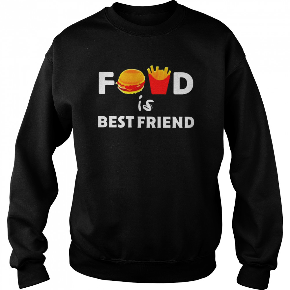 Food is best friend shirt Unisex Sweatshirt