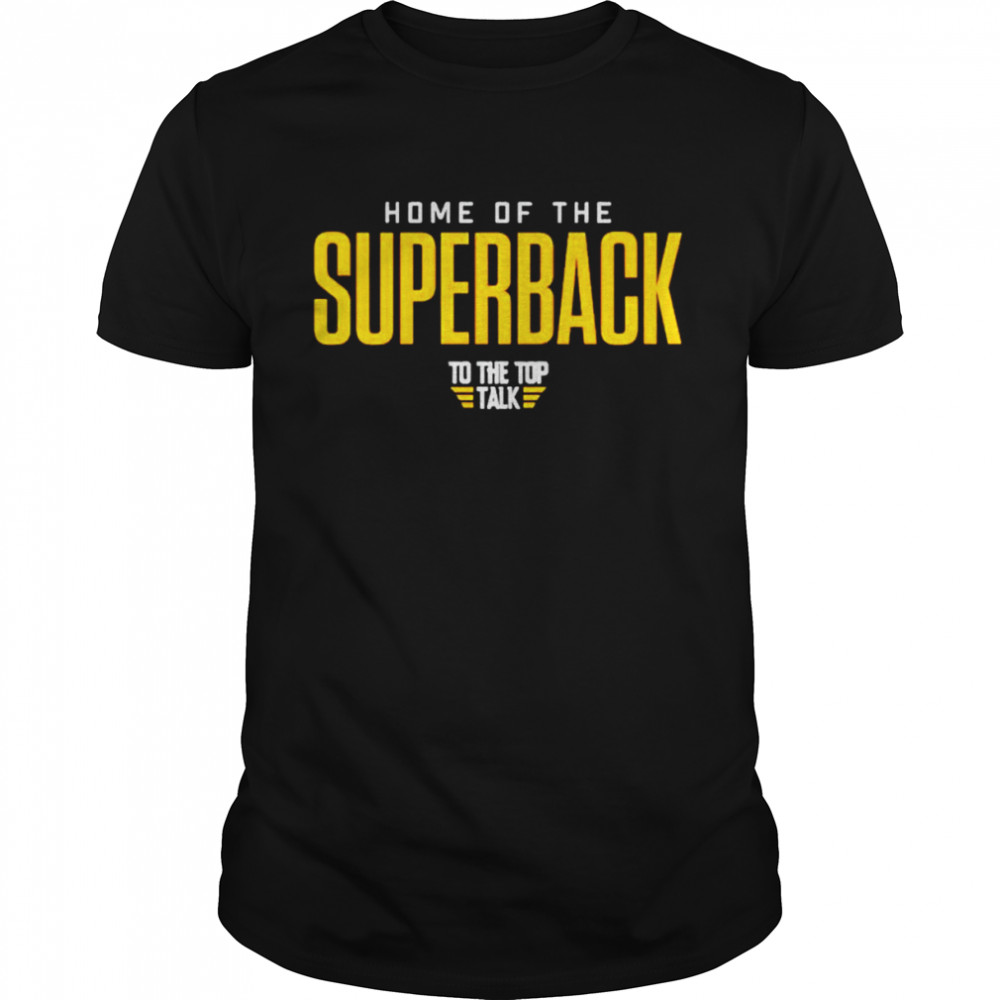 Home Of The Superback To The Top Talk Unisex T-Shirt