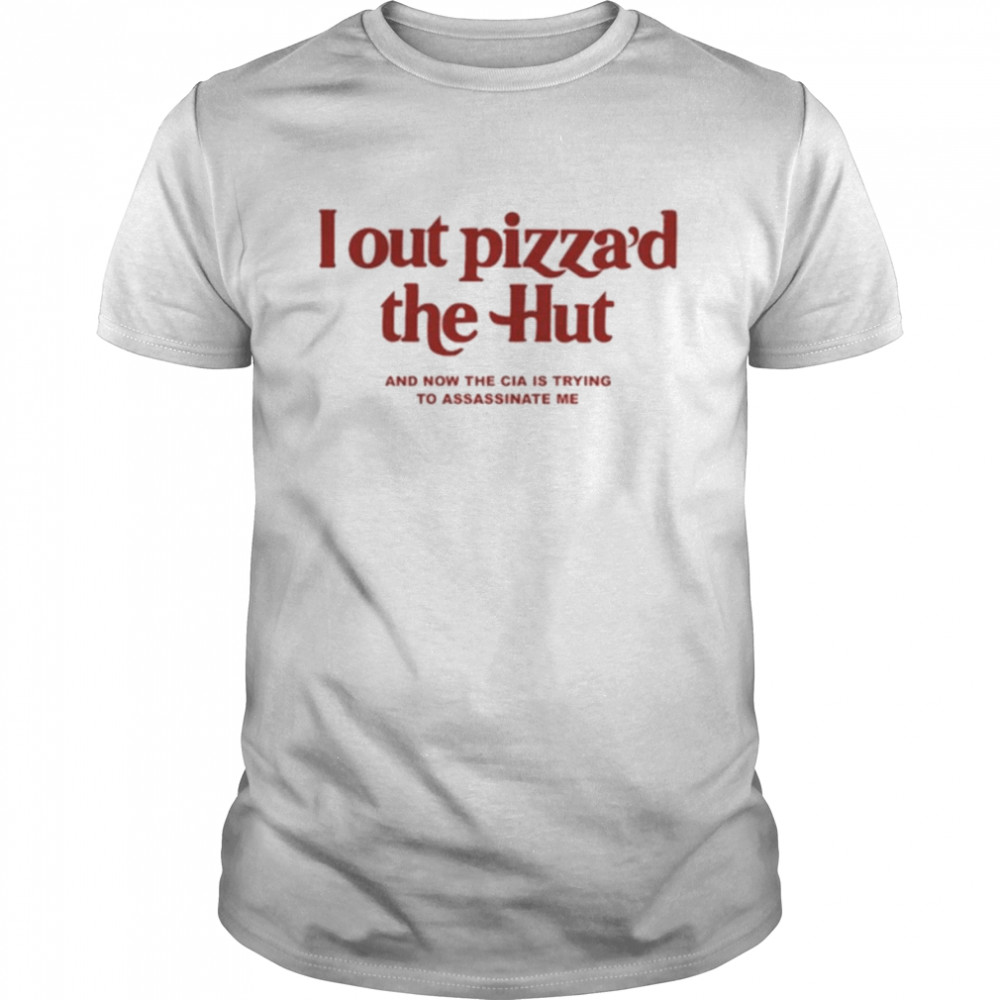 I Out Pizza’d The Hut Shirt