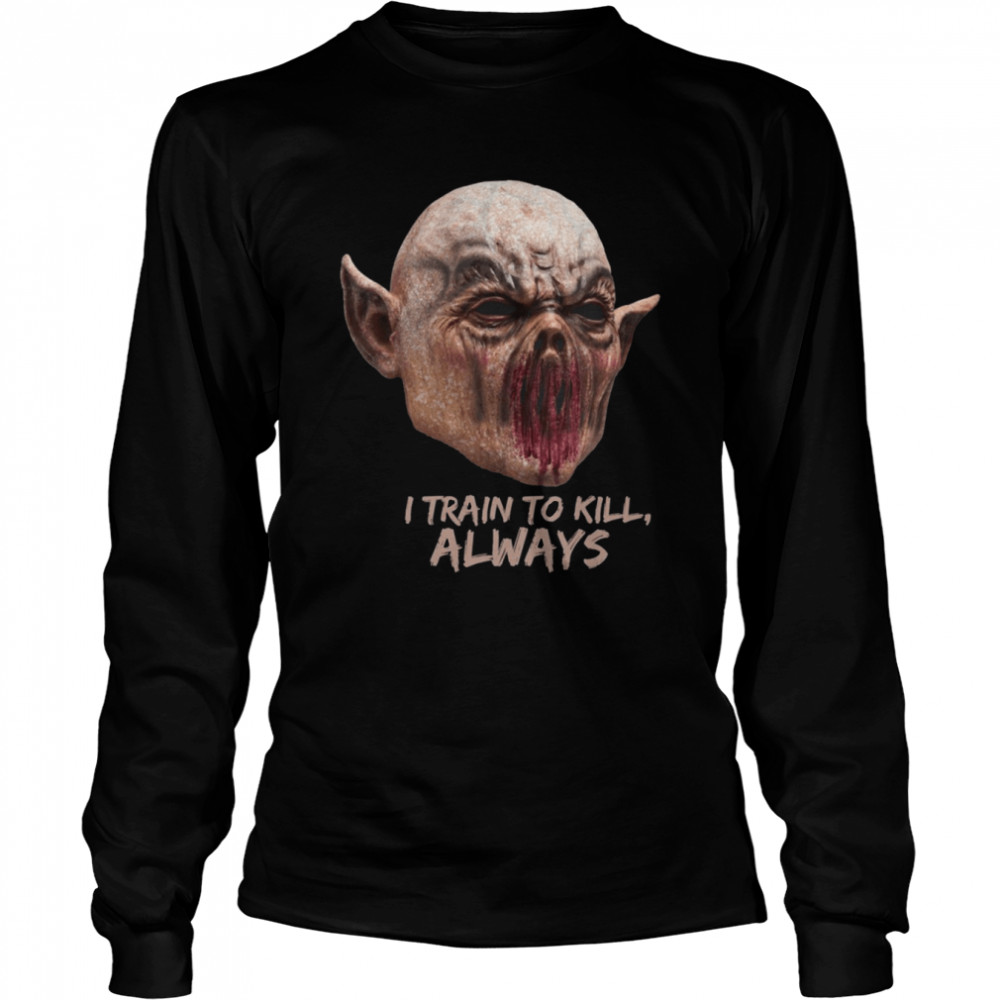 I Train To Kill Always Monsters Among Us Halloween shirt Long Sleeved T-shirt