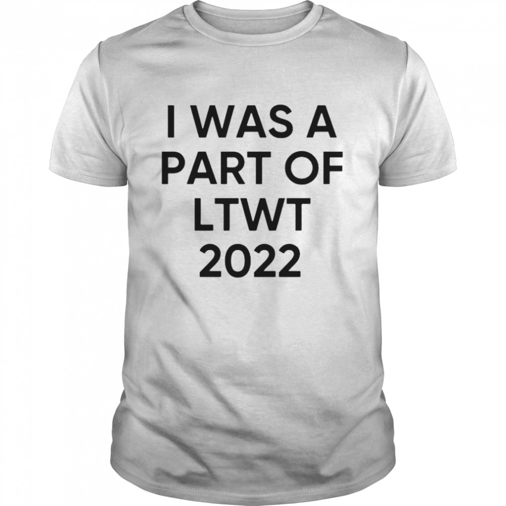 I Was A Part Of Ltwt 2022 Shirt