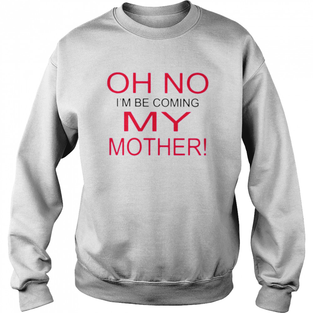 Oh no i’m becoming my mother shirt Unisex Sweatshirt
