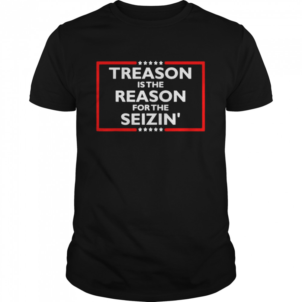 Treason is the reason for the seizin’ shirt