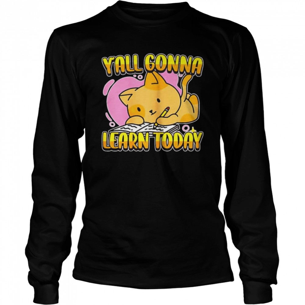 Y’all gonna learn today unisex T-shirt Long Sleeved T-shirt
