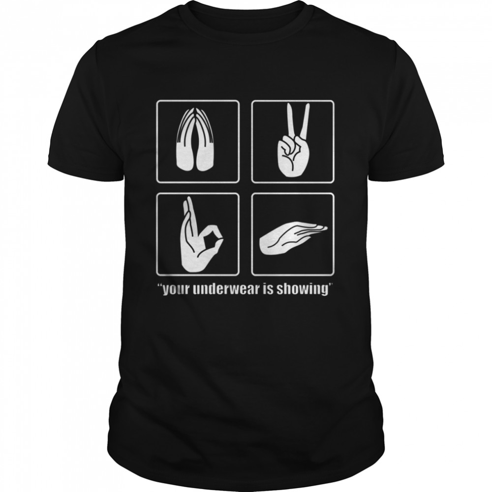 Your Underwear Is Showing Sign Language shirt