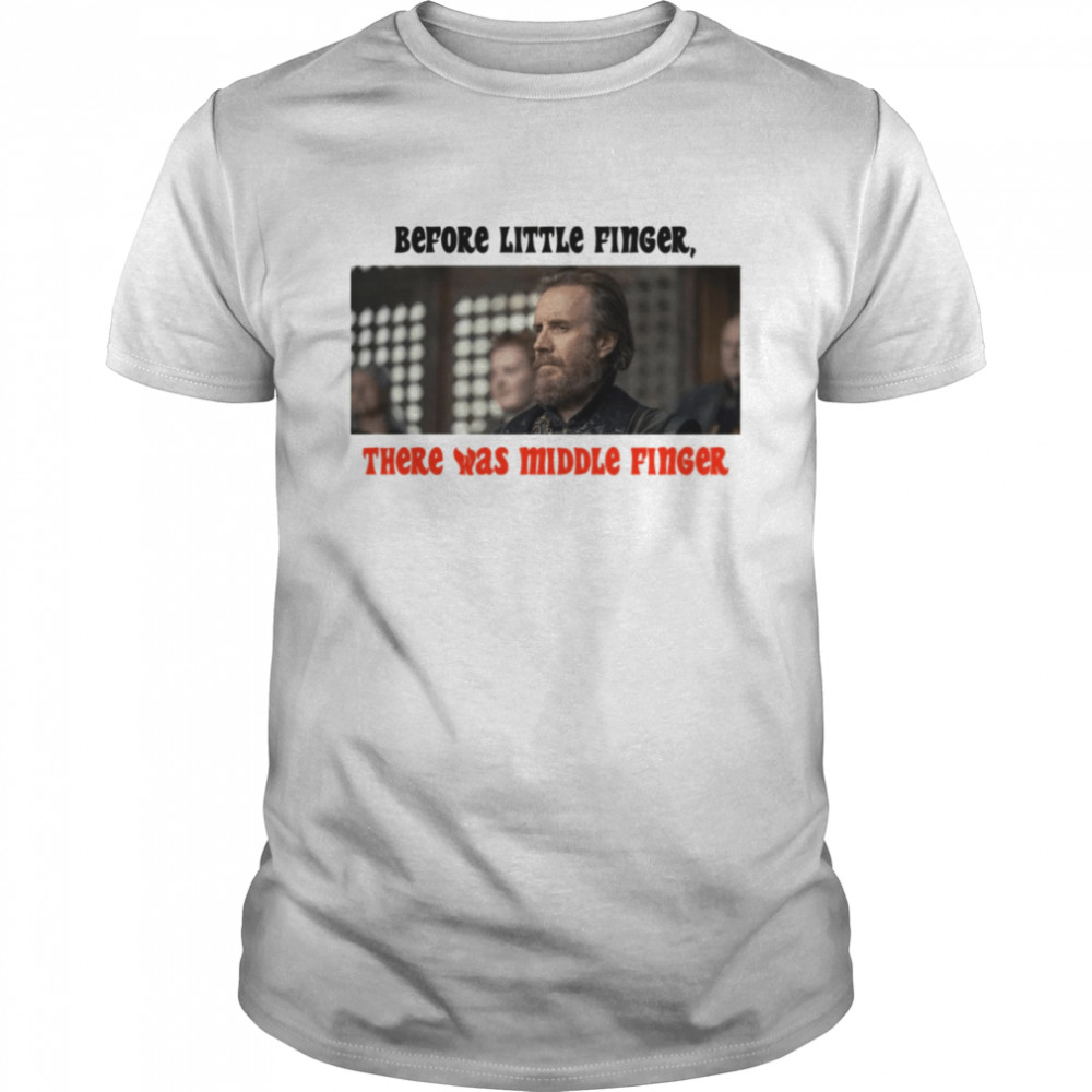 Before Little Finger There Was Middle Finger House Of The Dragon shirt