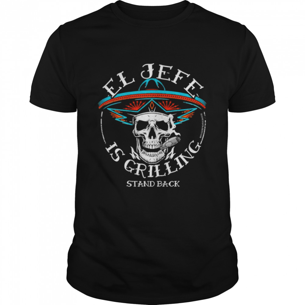 El Jefe is grilling stand back unisex T-shirt