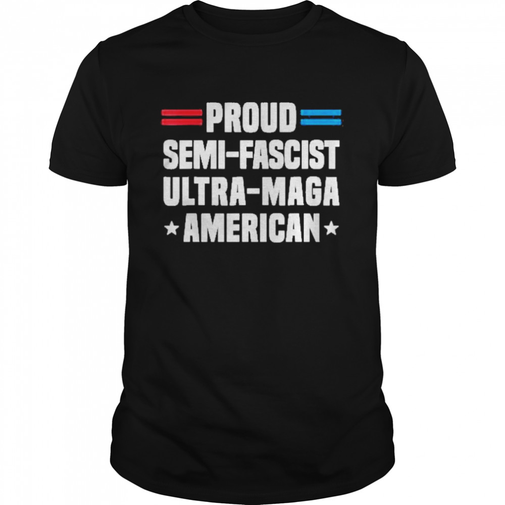 Proud Semi-Fascist Ultra-Maga American Shirt