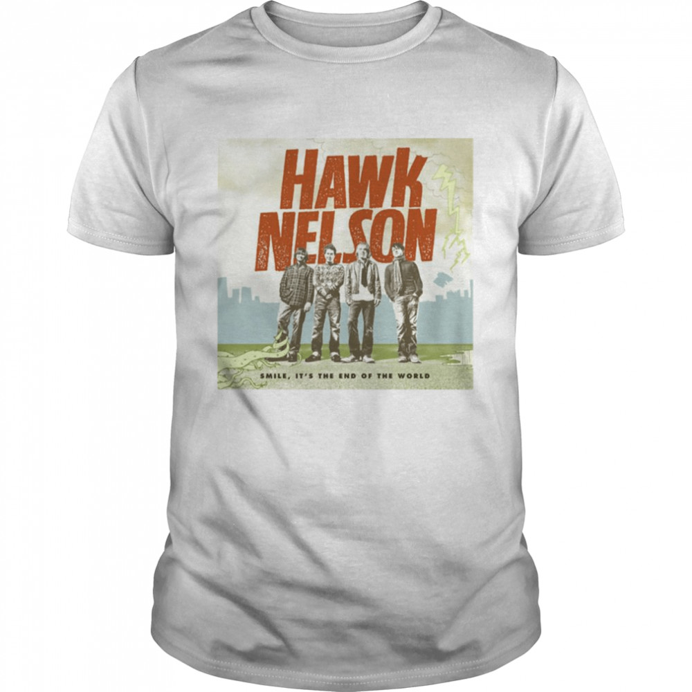 Smile It’s The End Of The World By Hawk Nelson On Apple Mus shirt