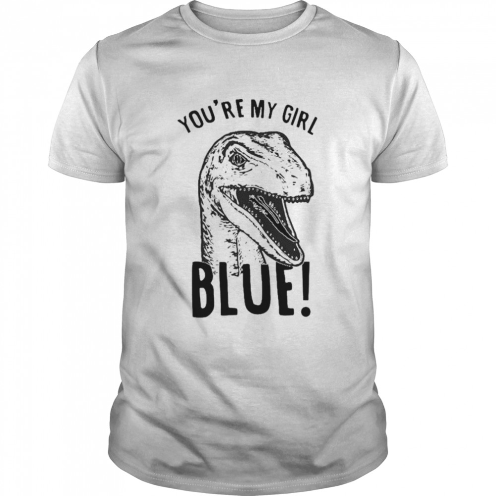You’re my girl blue shirt