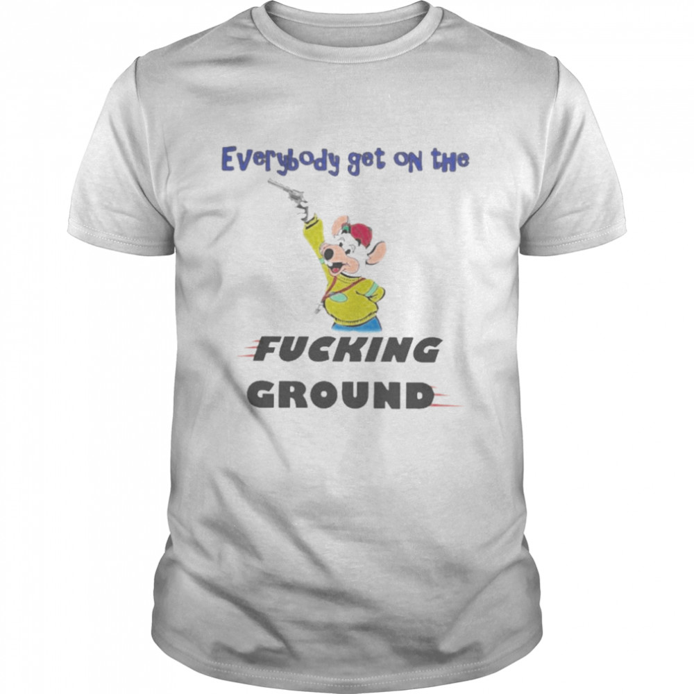 Everybody Get On The Fucking Ground Shirt