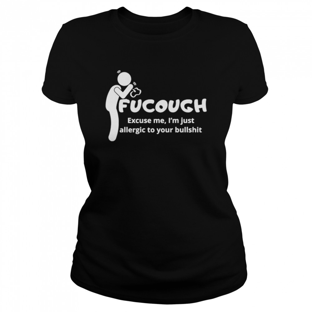 Fucough excuse me I’m just allergic to your bullshit shirt Classic Women's T-shirt