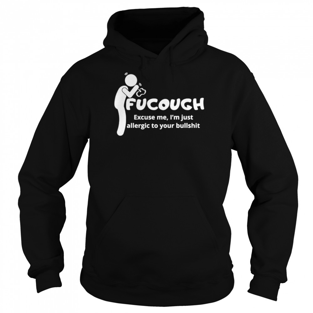 Fucough excuse me I’m just allergic to your bullshit shirt Unisex Hoodie