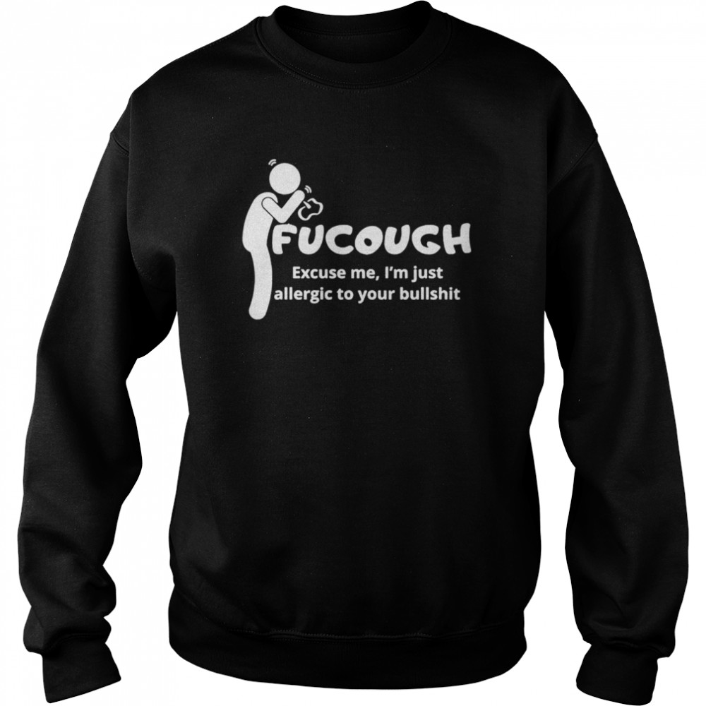 Fucough excuse me I’m just allergic to your bullshit shirt Unisex Sweatshirt