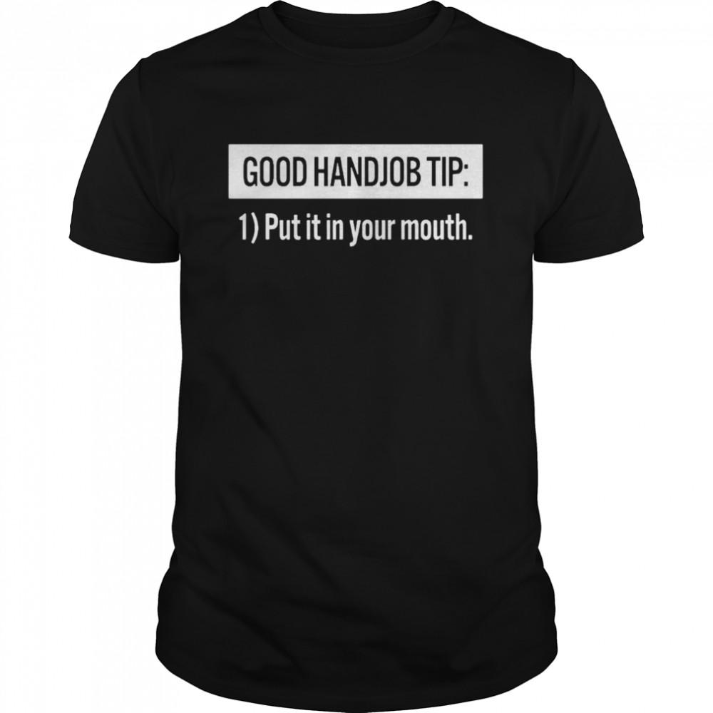 good handjob tip put it in your mouth shirt