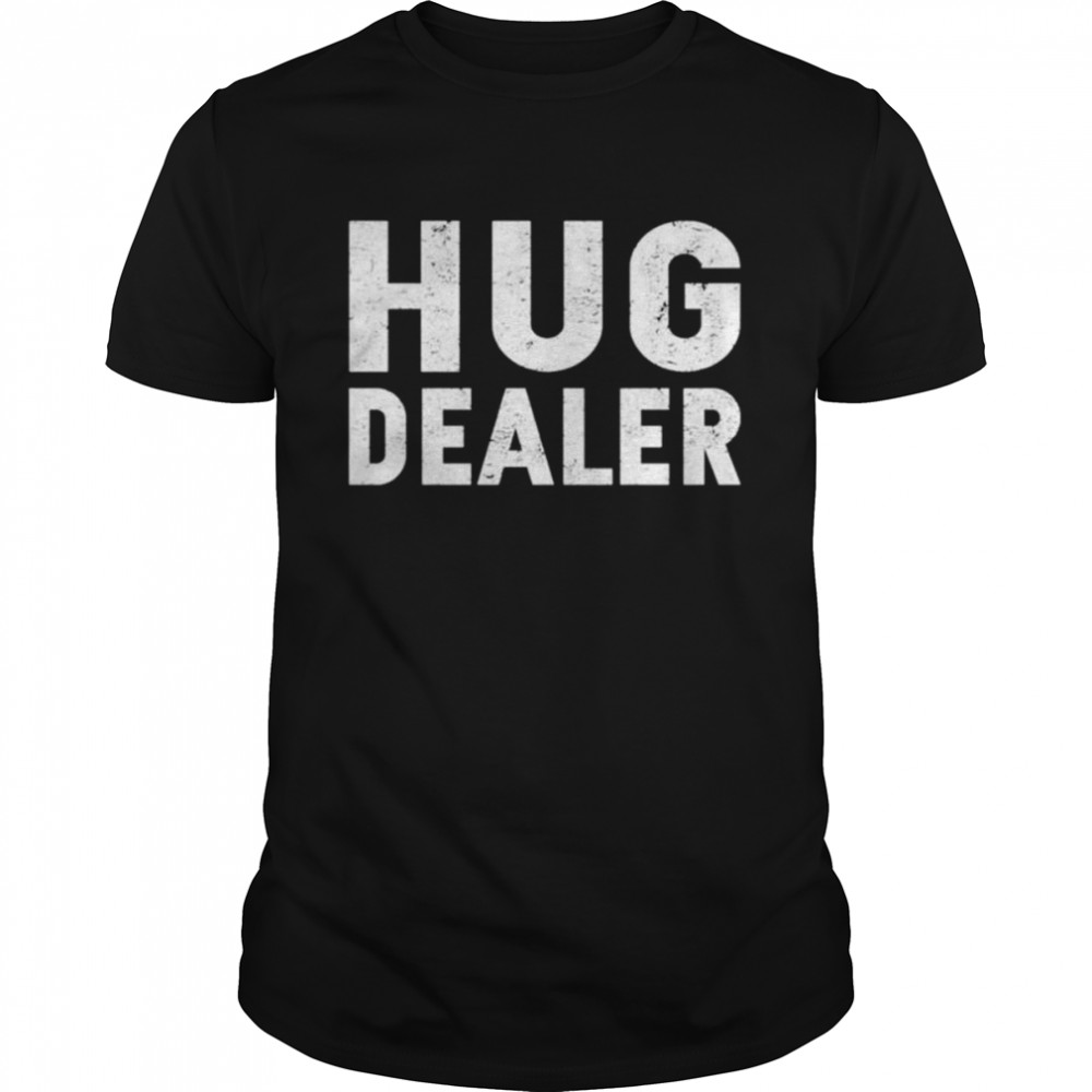 Hug Dealer Shirt
