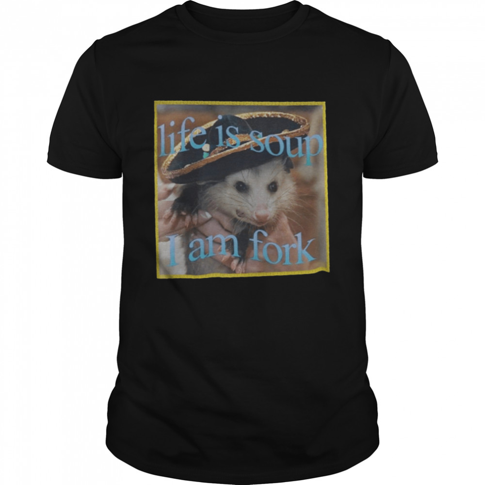Life Is Soup I Am Fork Possum Meme Opossums Lover shirt