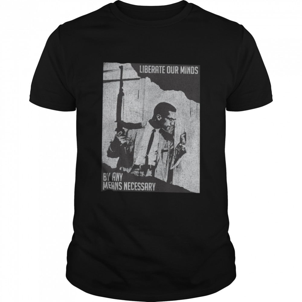 MALOLM X Liberate Our Minds By Any Means Quality Shirt