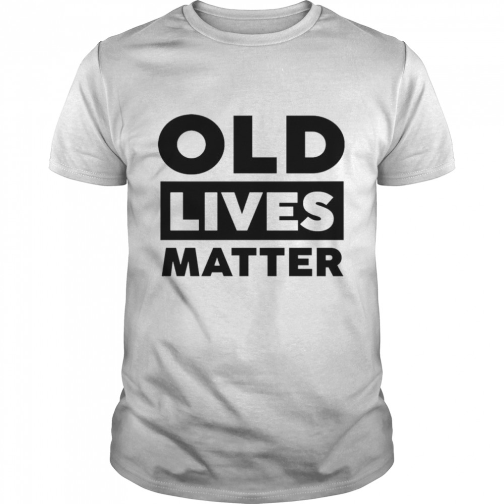 Old lives matter shirt