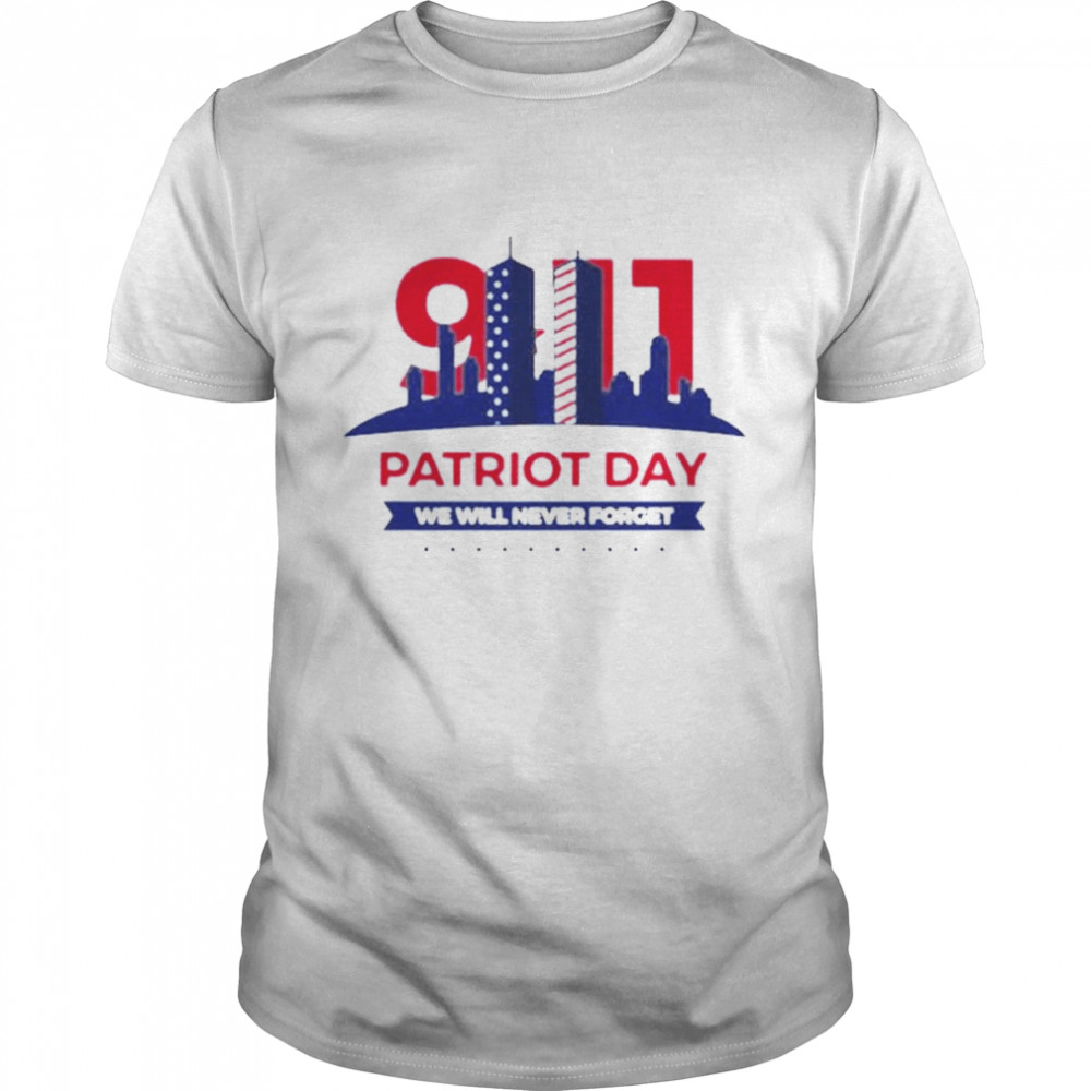 Patriot Day We Will Never Forget 9 11 Patriot Day Shirt