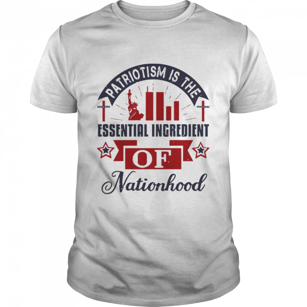 Statement For A Patriot Patriotism Is Nationhood Patriot Day Shirt