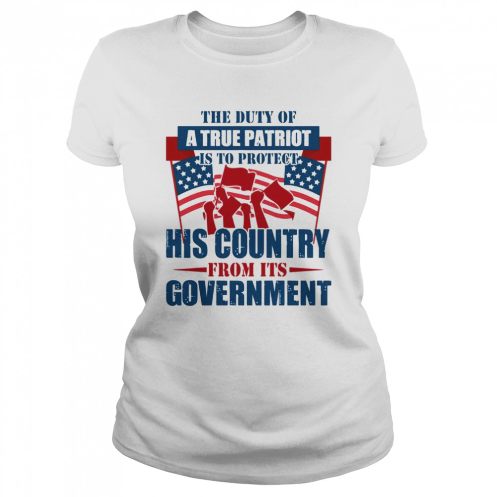 The Duty Of A True Patriot Is To Protect His Country From Its Government Patriot Day Classic Women's T-shirt