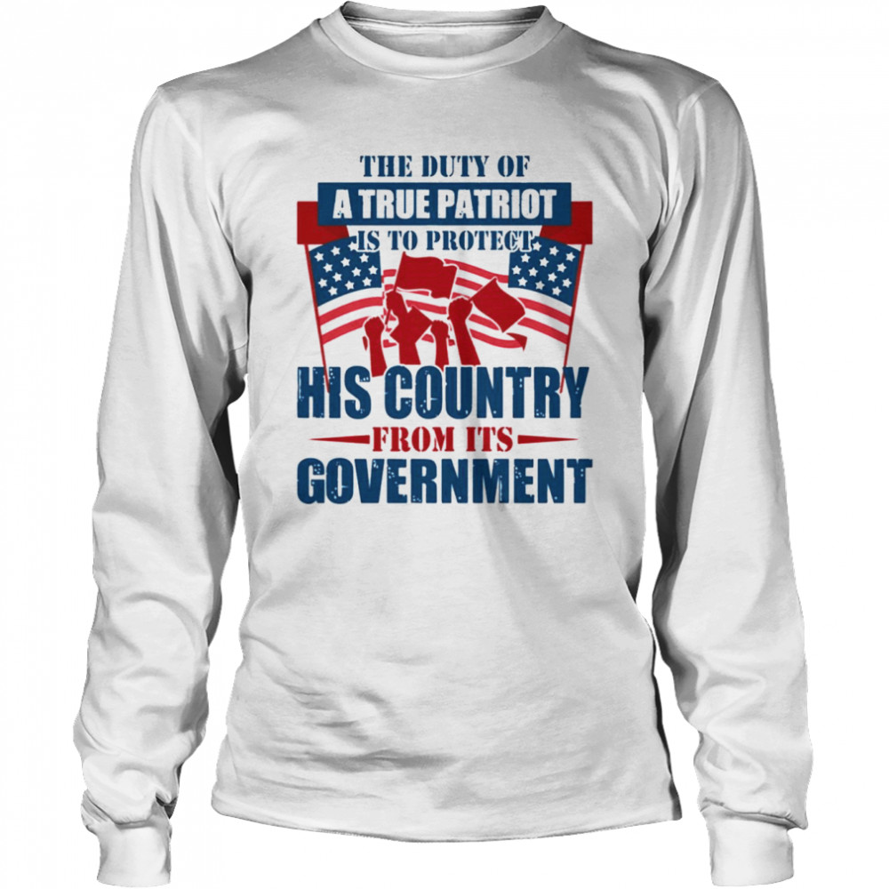 The Duty Of A True Patriot Is To Protect His Country From Its Government Patriot Day Long Sleeved T-shirt