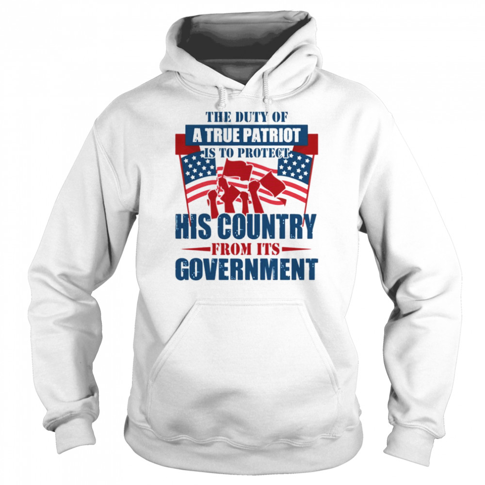 The Duty Of A True Patriot Is To Protect His Country From Its Government Patriot Day Unisex Hoodie