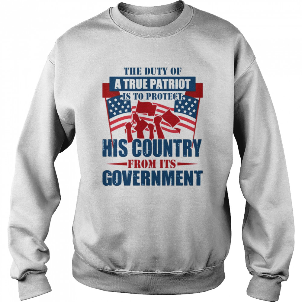 The Duty Of A True Patriot Is To Protect His Country From Its Government Patriot Day Unisex Sweatshirt