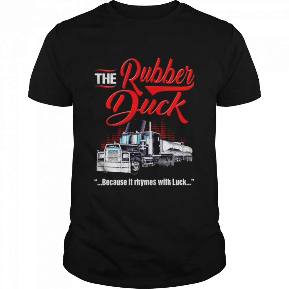 The rubber duck because it rhymes with luck shirt