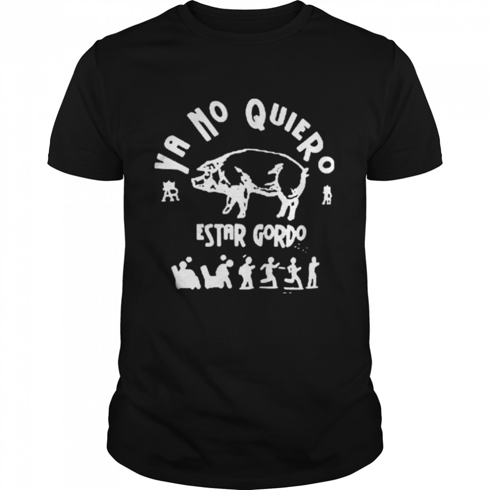 Ya No Quieros Estar Gordo I Don’t Want To Be Fat Anymore shirt