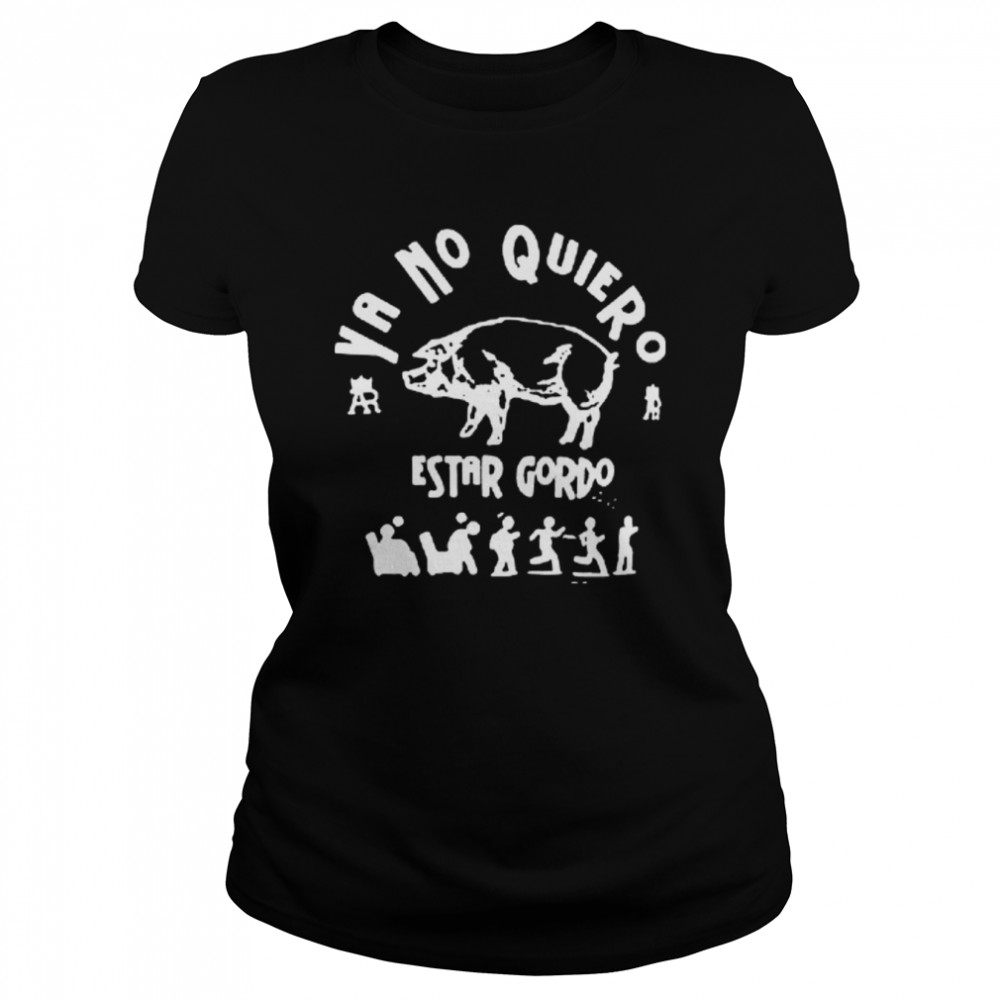 Ya No Quieros Estar Gordo I Don’t Want To Be Fat Anymore shirt Classic Women's T-shirt