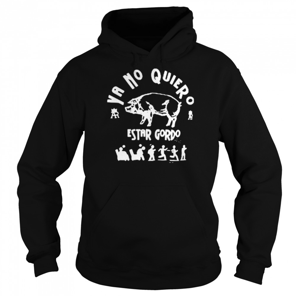 Ya No Quieros Estar Gordo I Don’t Want To Be Fat Anymore shirt Unisex Hoodie