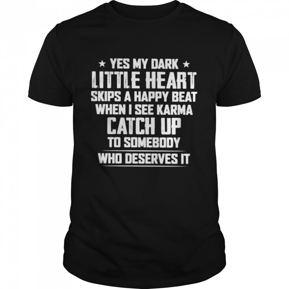 Yes my dark little heart skips a happy beat shirt