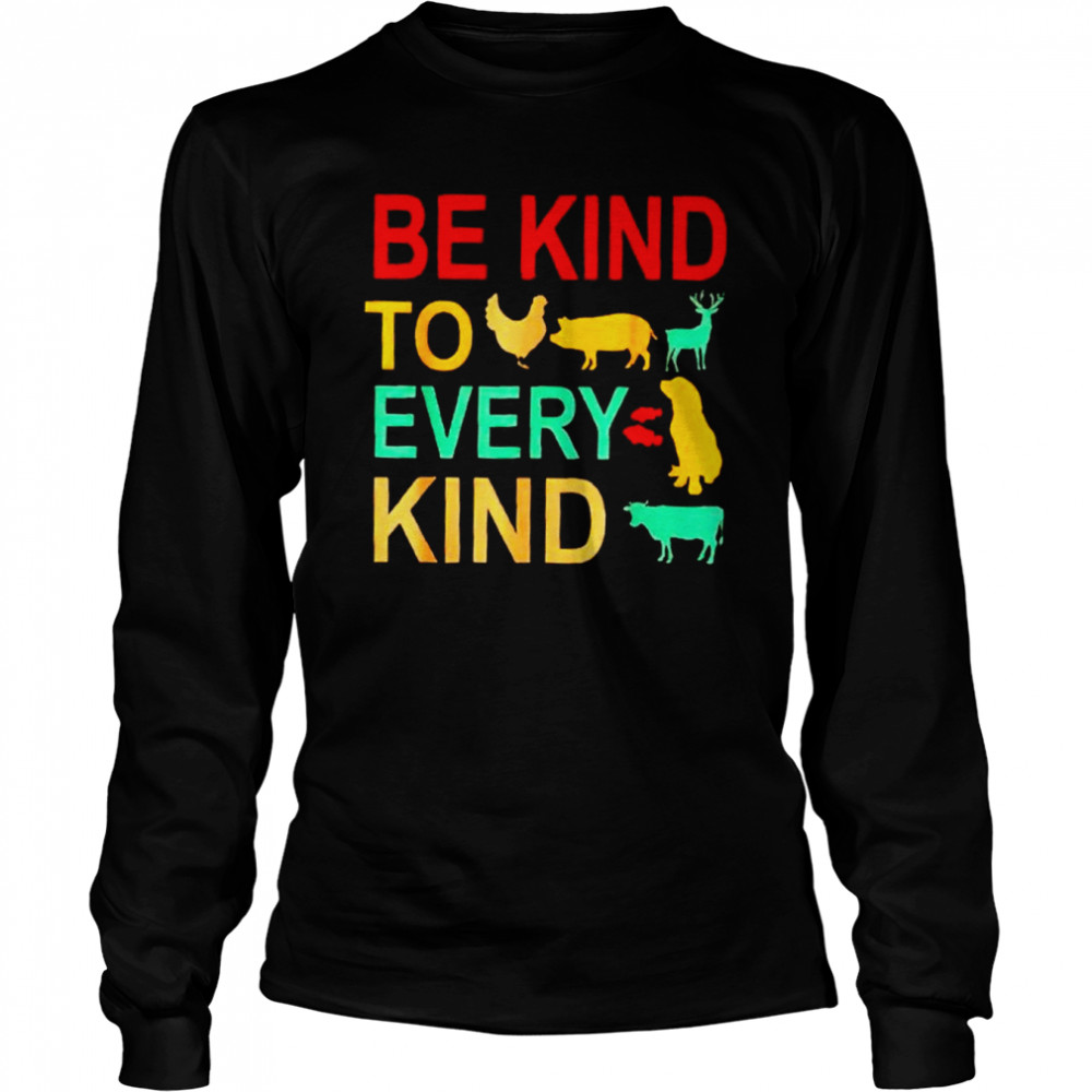 animals be kind to every kind shirt long sleeved t shirt