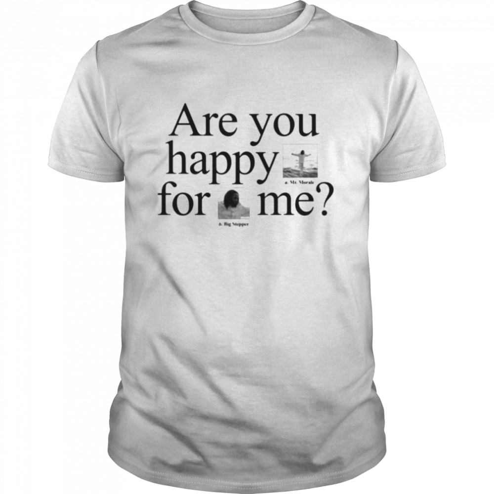 Are you happy for me shirt