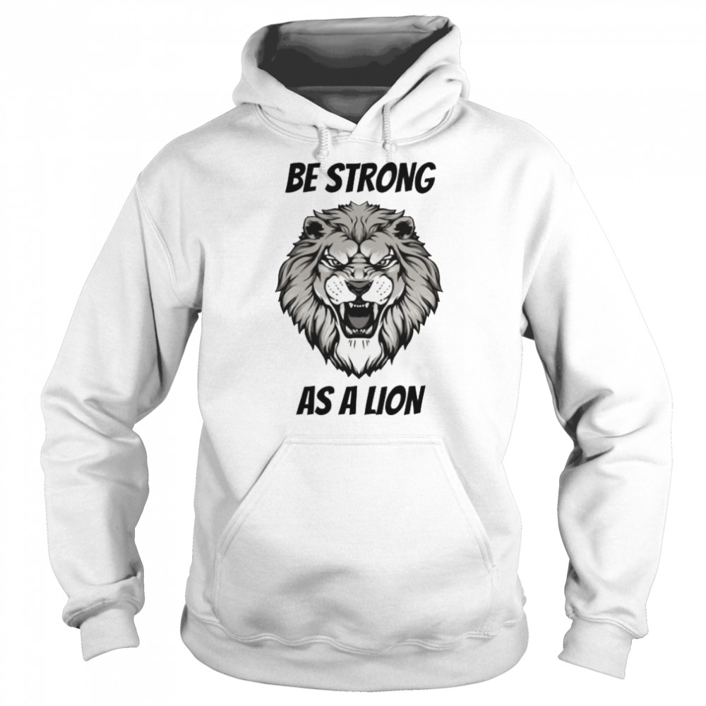 be strong as a lion shirt unisex hoodie