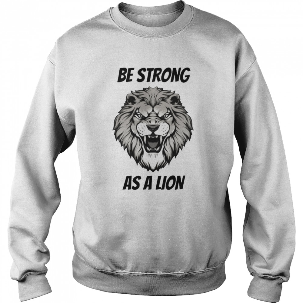 be strong as a lion shirt unisex sweatshirt
