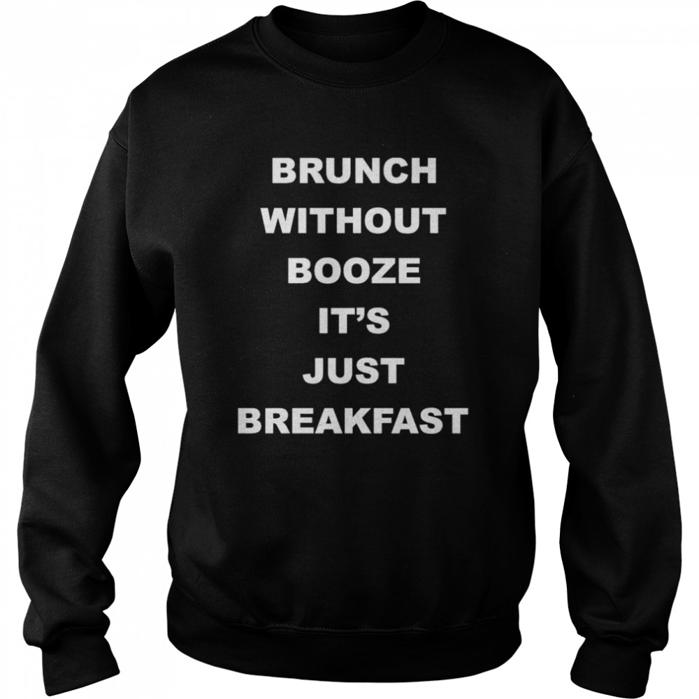 Brunch Without Booze It’s Just Breakfast  Unisex Sweatshirt