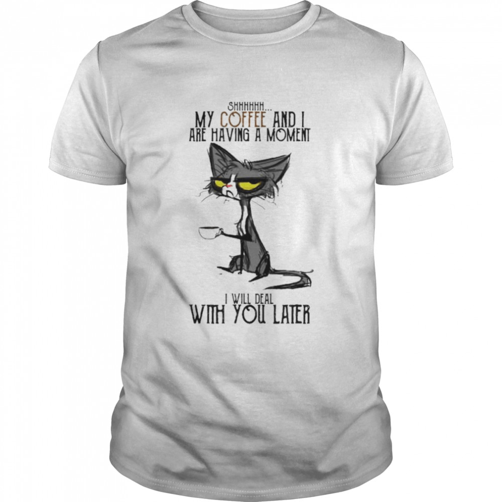 Cat shhh my coffee and i are having moment i deal with you later shirt Classic Men's T-shirt