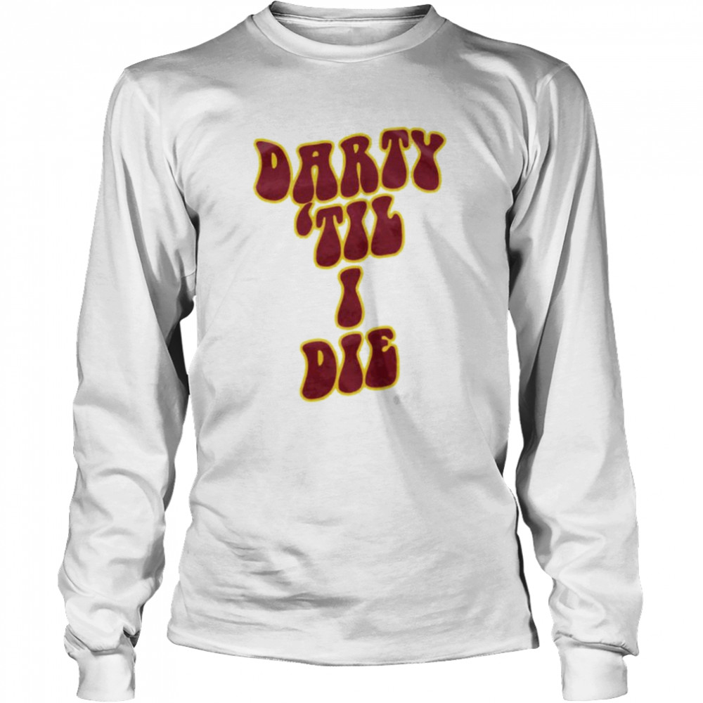 Darty ’til i die shirt Long Sleeved T-shirt
