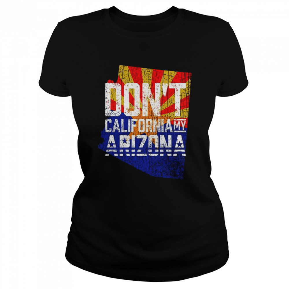 dont california my arizona 2022 shirt classic womens t shirt