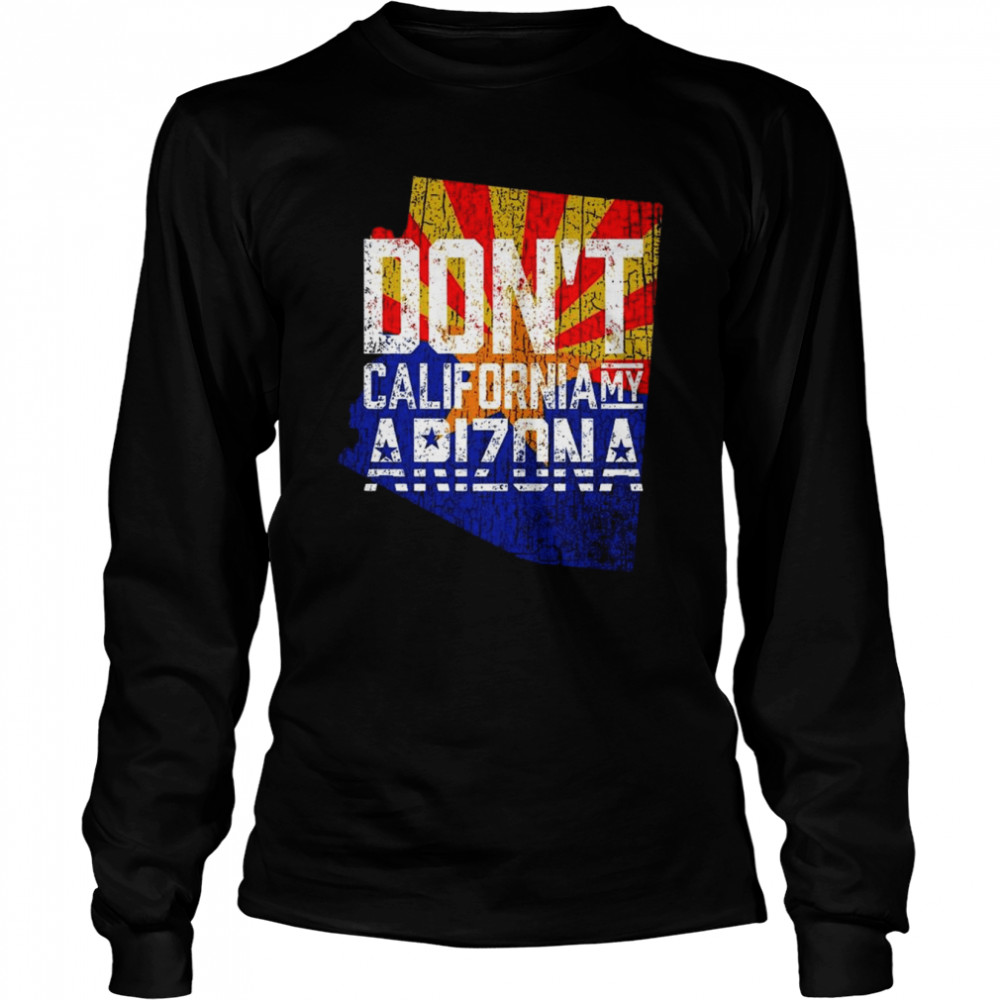 Don’t California my Arizona 2022 shirt Long Sleeved T-shirt
