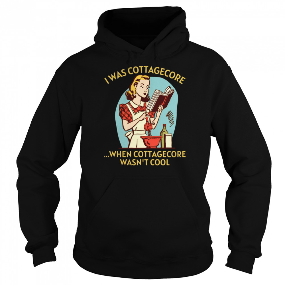 I Was Cottagecore When Cottagecore Wasn’t Cool Gold Text Home Homemaking shirt Unisex Hoodie
