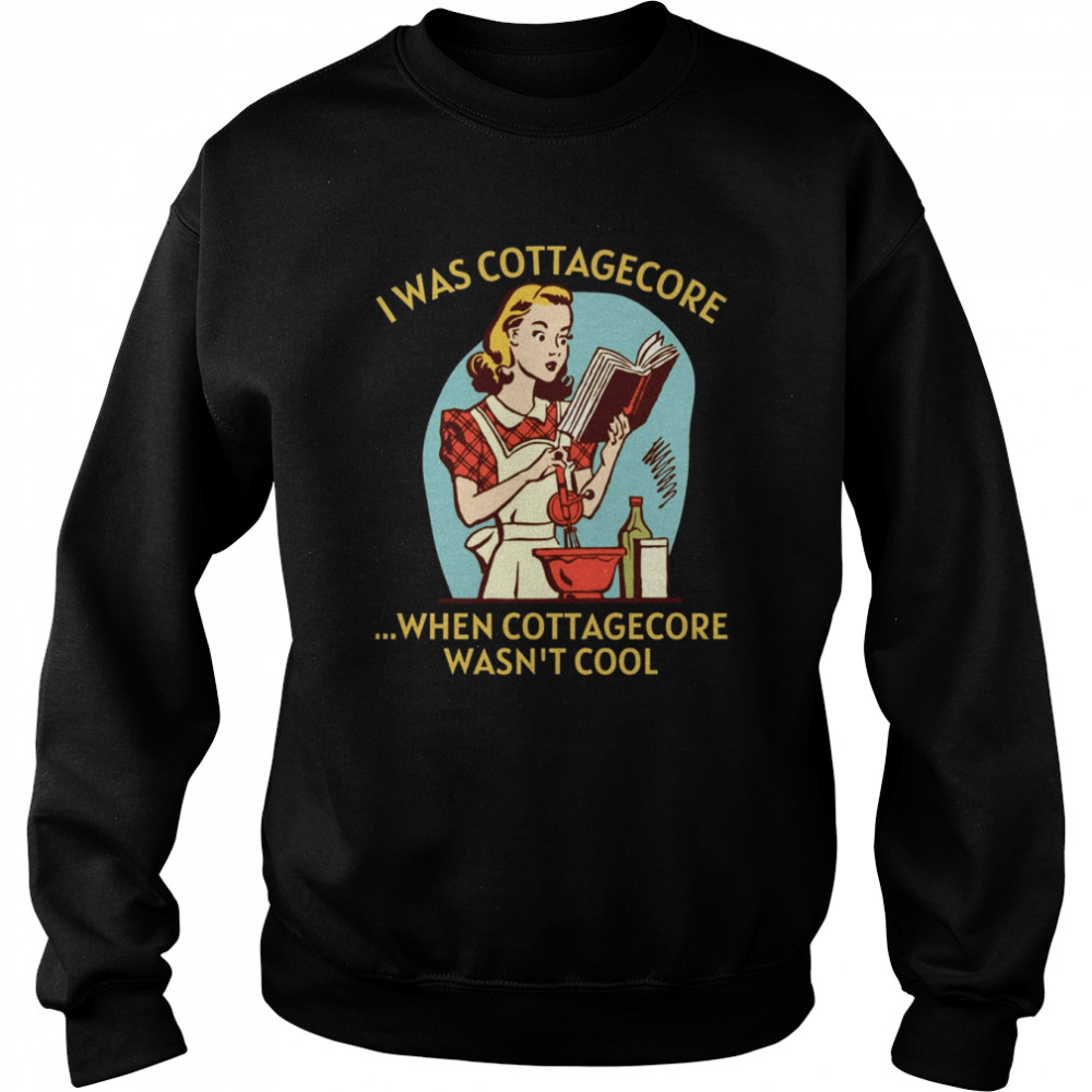I Was Cottagecore When Cottagecore Wasn’t Cool Gold Text Home Homemaking shirt Unisex Sweatshirt