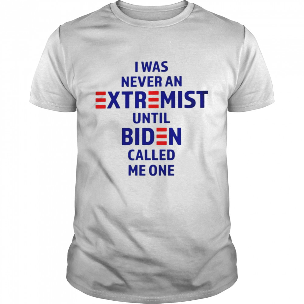 I was never an extremist until Biden called me one shirt Classic Men's T-shirt