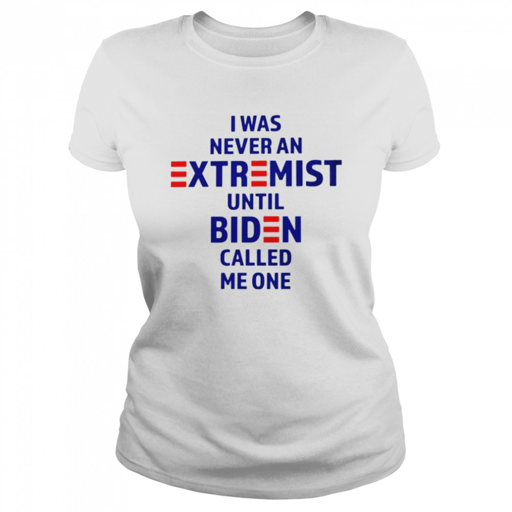 I was never an extremist until Biden called me one shirt Classic Women's T-shirt